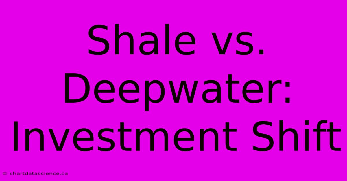 Shale Vs. Deepwater: Investment Shift