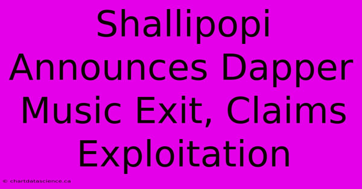 Shallipopi Announces Dapper Music Exit, Claims Exploitation