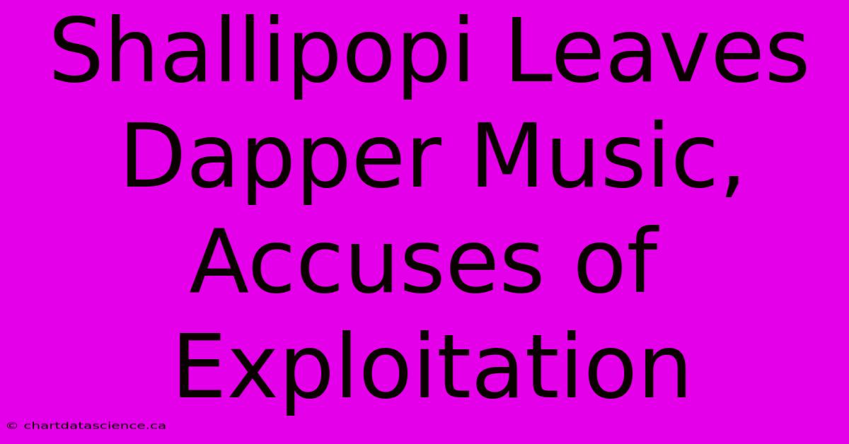 Shallipopi Leaves Dapper Music, Accuses Of Exploitation