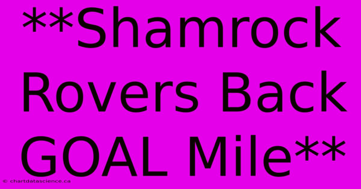 **Shamrock Rovers Back GOAL Mile**