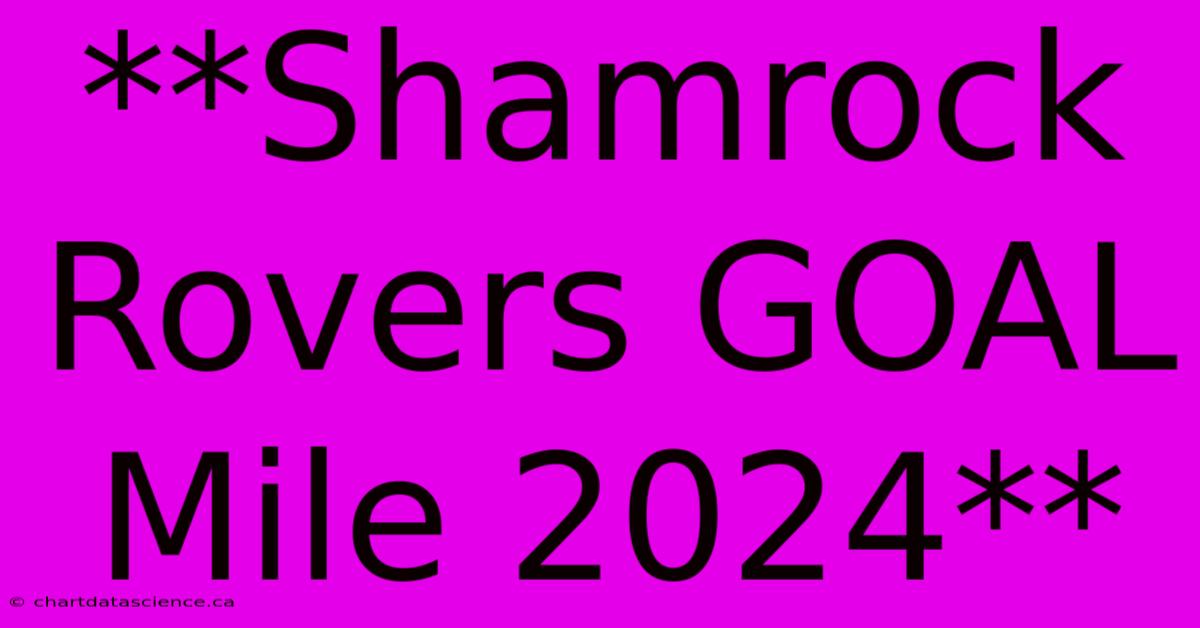 **Shamrock Rovers GOAL Mile 2024**