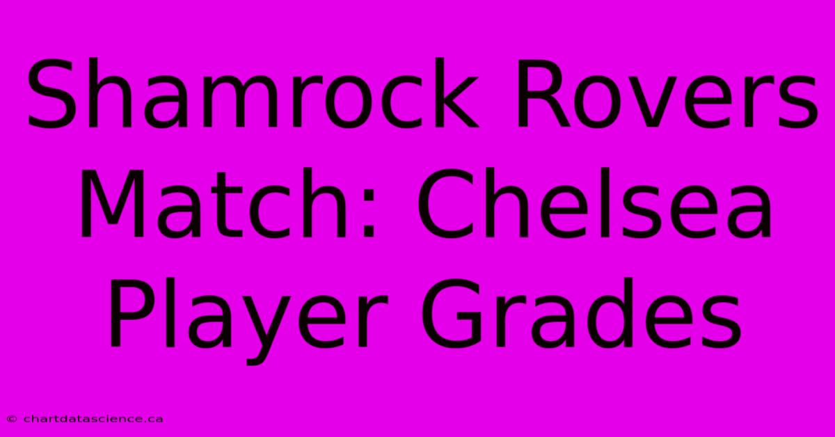 Shamrock Rovers Match: Chelsea Player Grades