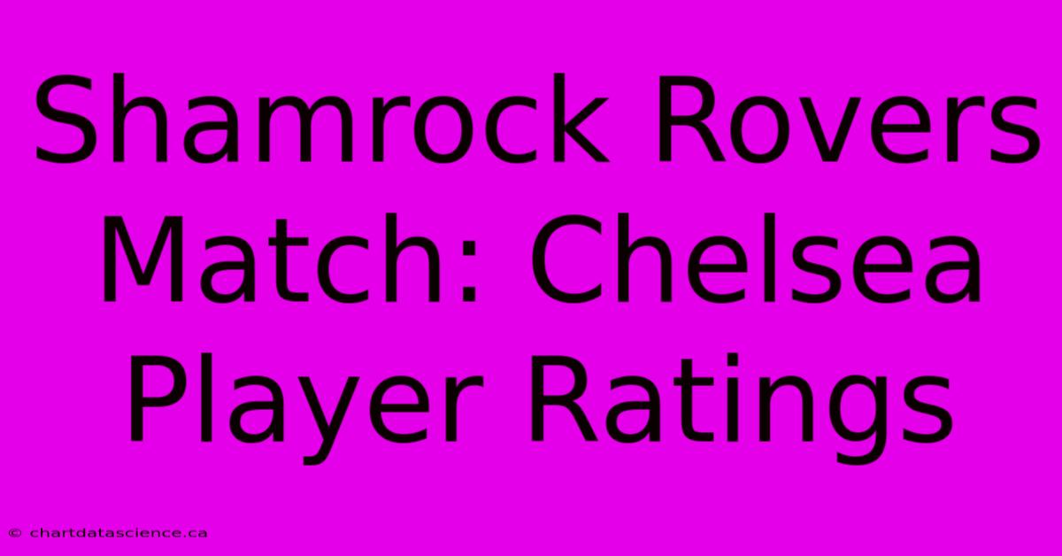 Shamrock Rovers Match: Chelsea Player Ratings