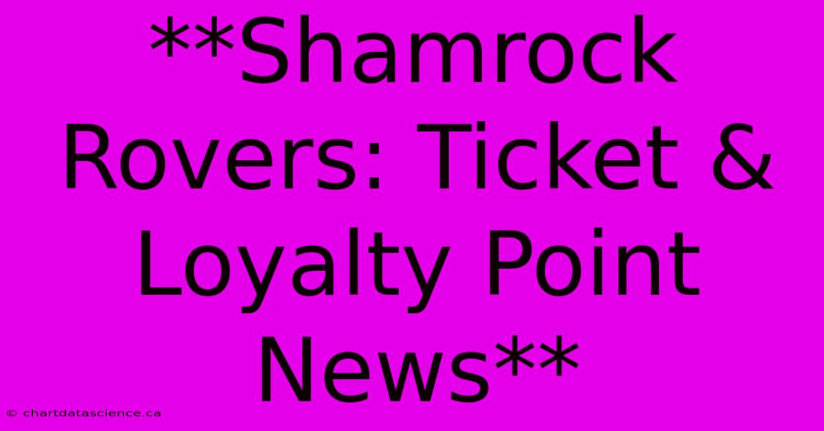 **Shamrock Rovers: Ticket & Loyalty Point News**