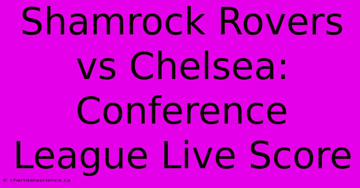 Shamrock Rovers Vs Chelsea: Conference League Live Score