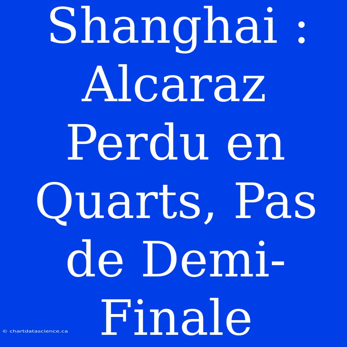 Shanghai : Alcaraz Perdu En Quarts, Pas De Demi-Finale