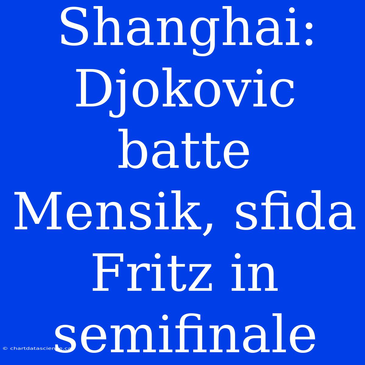 Shanghai: Djokovic Batte Mensik, Sfida Fritz In Semifinale