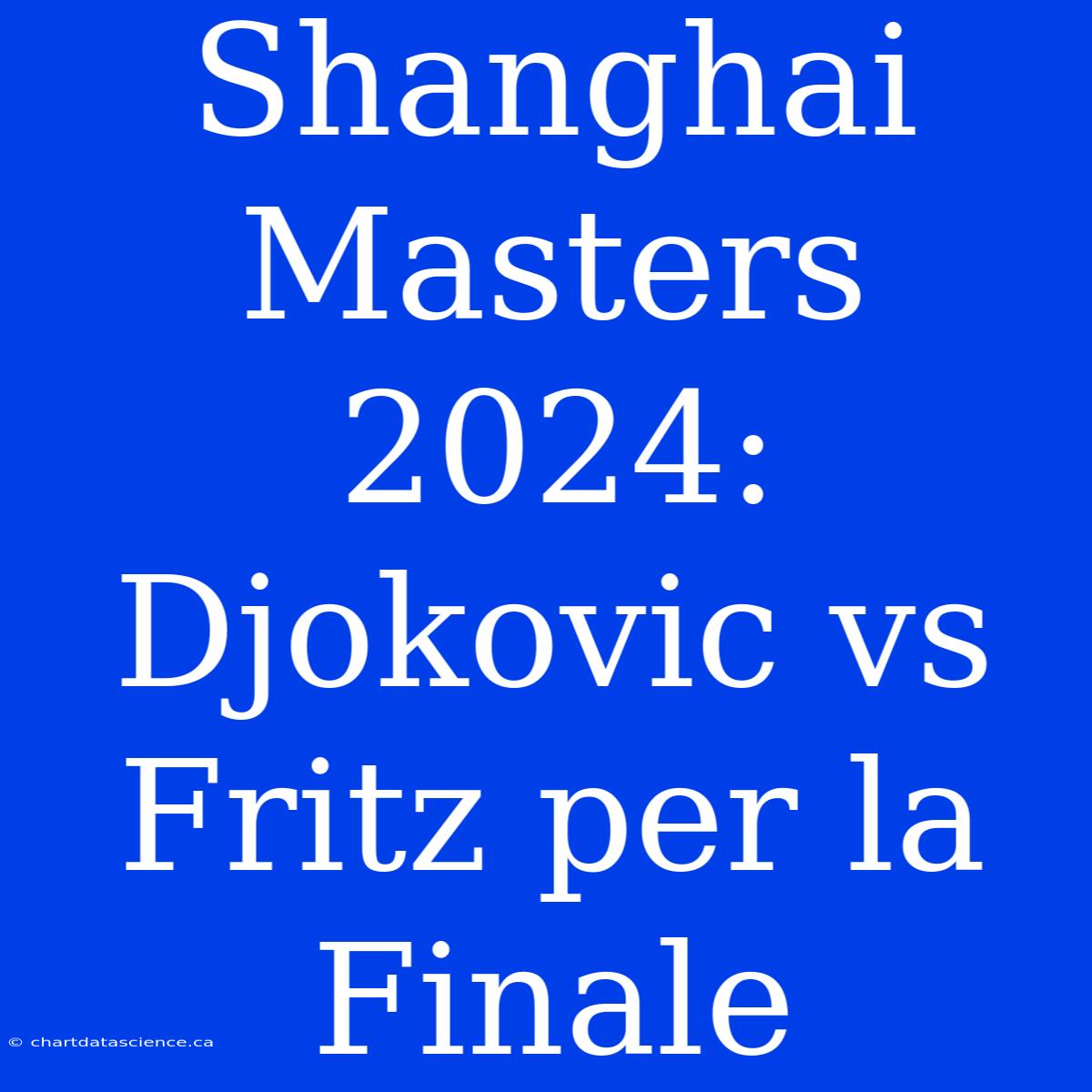 Shanghai Masters 2024: Djokovic Vs Fritz Per La Finale