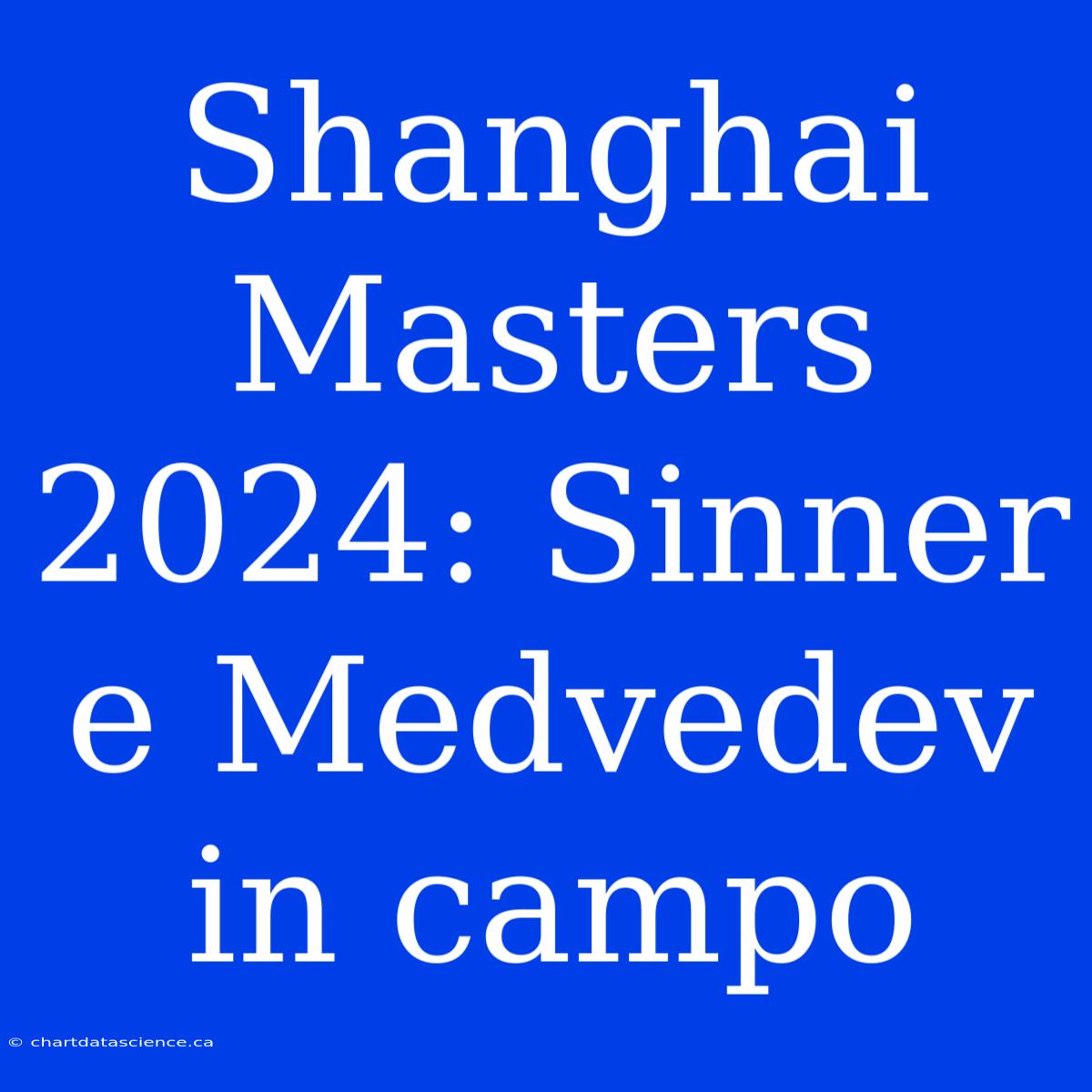 Shanghai Masters 2024: Sinner E Medvedev In Campo