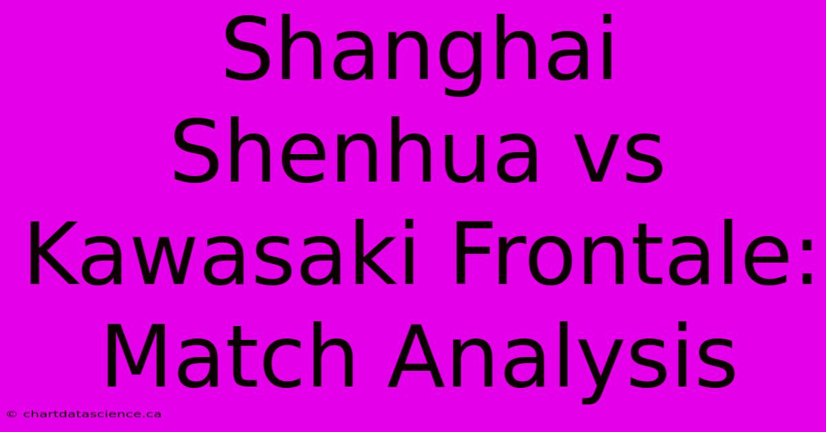 Shanghai Shenhua Vs Kawasaki Frontale: Match Analysis