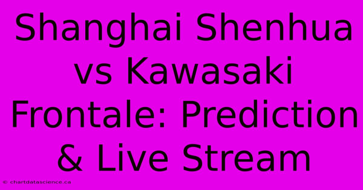 Shanghai Shenhua Vs Kawasaki Frontale: Prediction & Live Stream