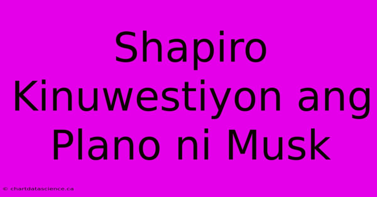 Shapiro Kinuwestiyon Ang Plano Ni Musk