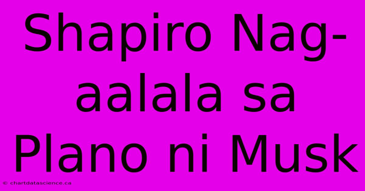 Shapiro Nag-aalala Sa Plano Ni Musk