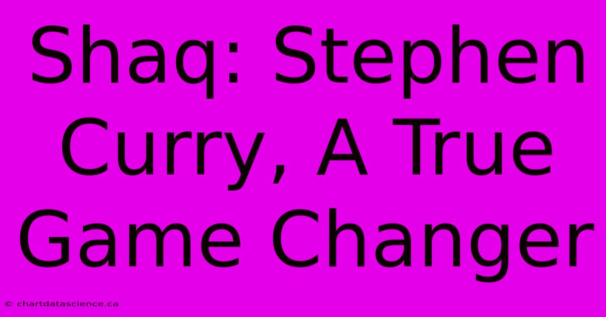 Shaq: Stephen Curry, A True Game Changer