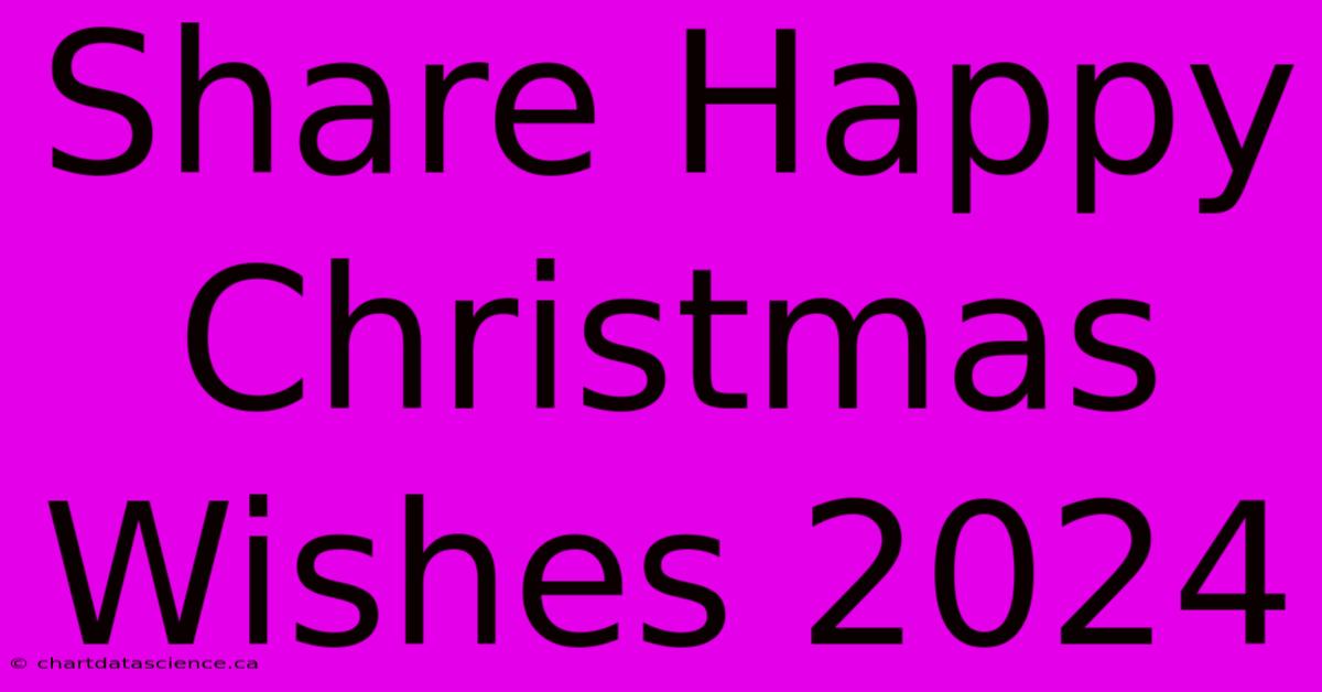 Share Happy Christmas Wishes 2024