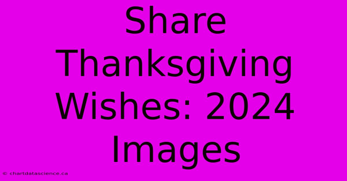 Share Thanksgiving Wishes: 2024 Images