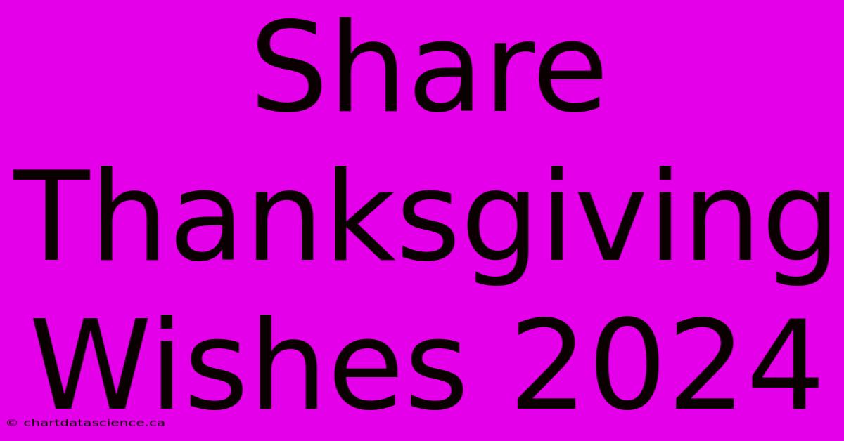 Share Thanksgiving Wishes 2024