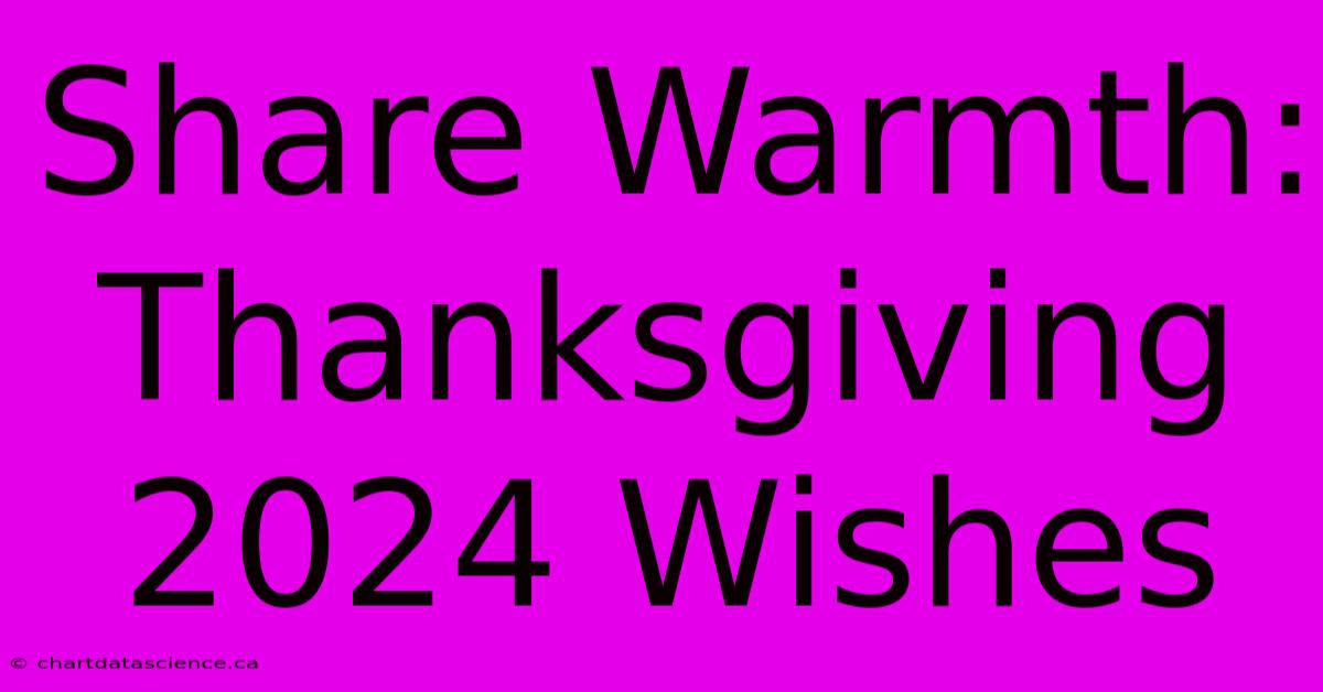 Share Warmth: Thanksgiving 2024 Wishes