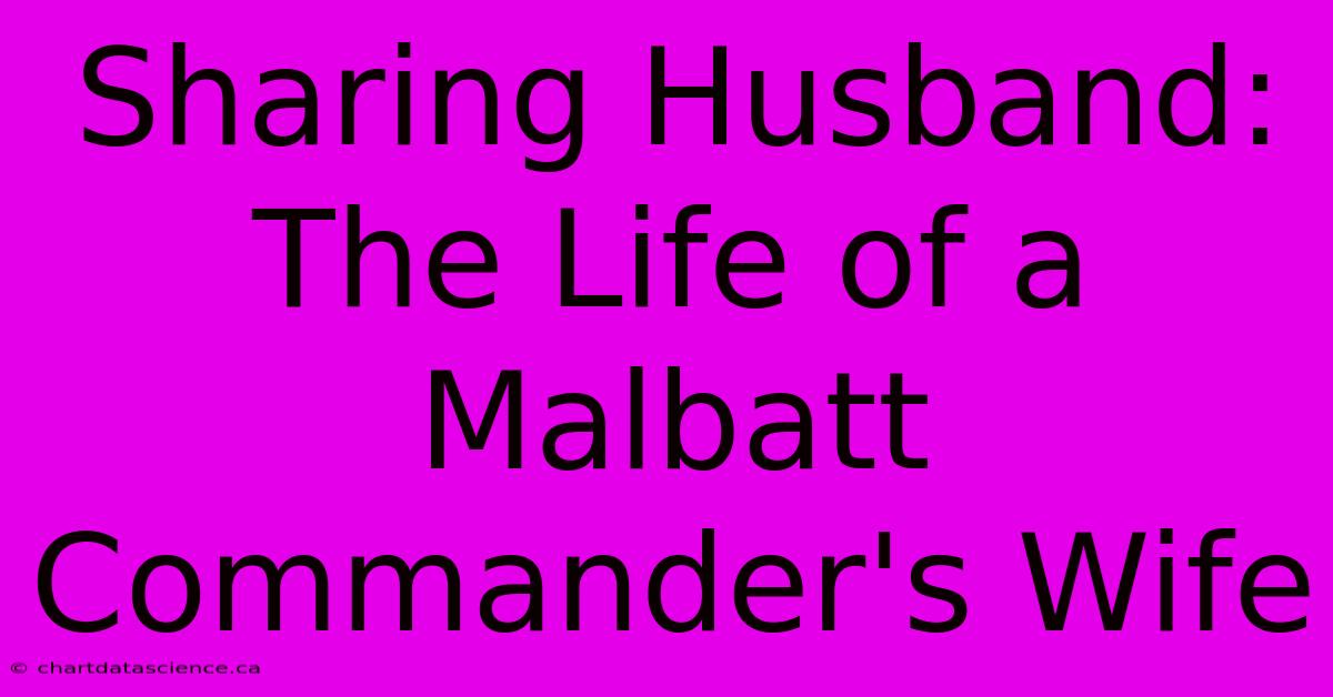 Sharing Husband: The Life Of A Malbatt Commander's Wife