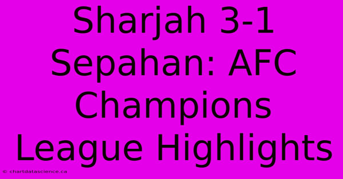 Sharjah 3-1 Sepahan: AFC Champions League Highlights