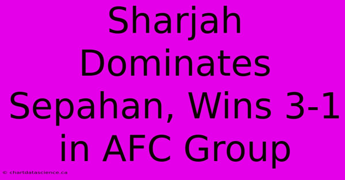 Sharjah Dominates Sepahan, Wins 3-1 In AFC Group