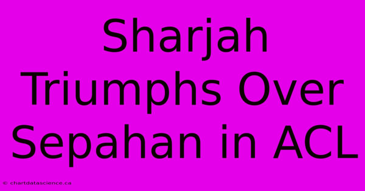 Sharjah Triumphs Over Sepahan In ACL 