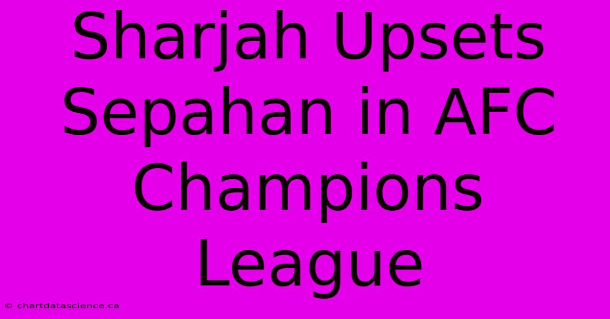 Sharjah Upsets Sepahan In AFC Champions League