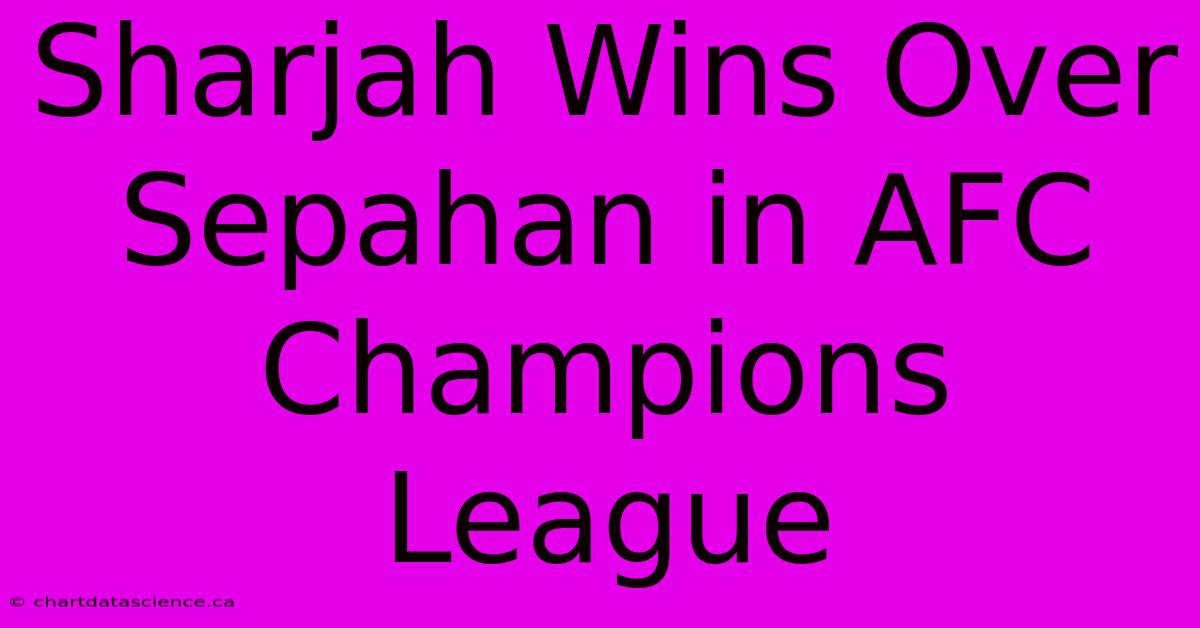 Sharjah Wins Over Sepahan In AFC Champions League