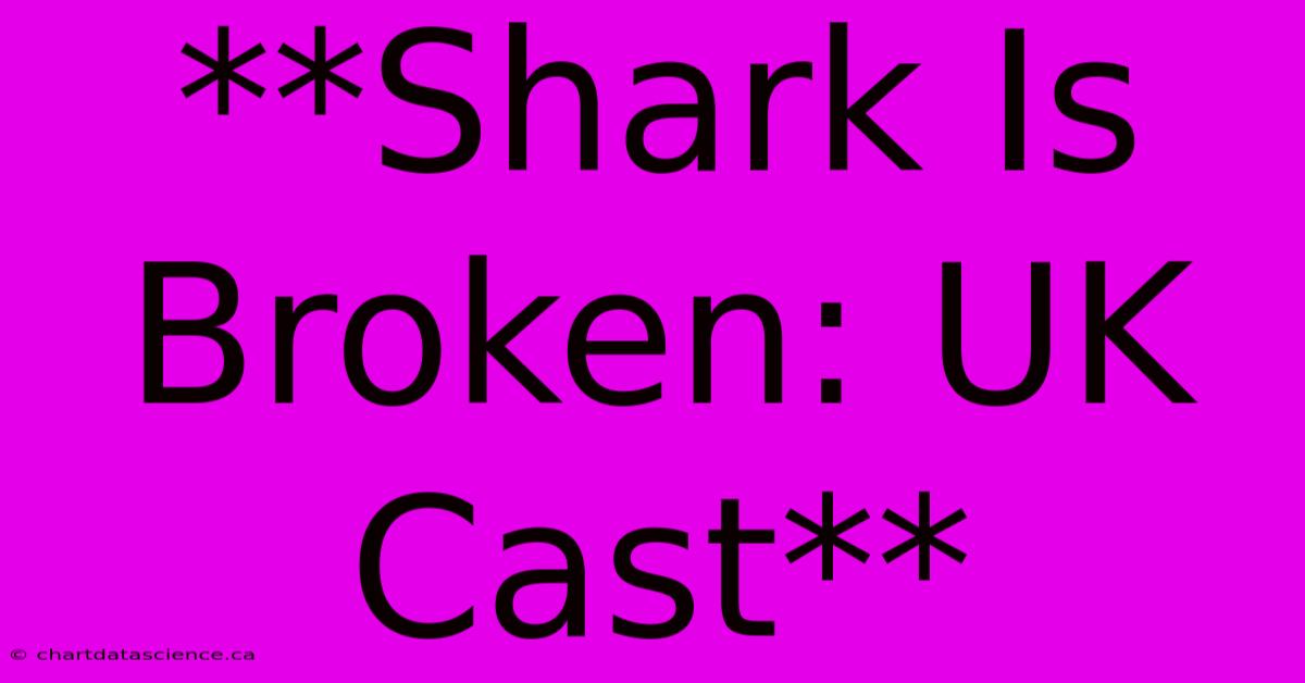 **Shark Is Broken: UK Cast**