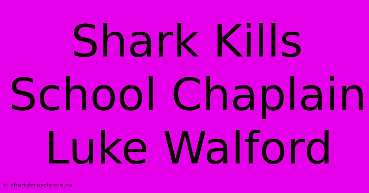 Shark Kills School Chaplain Luke Walford