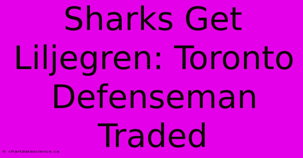 Sharks Get Liljegren: Toronto Defenseman Traded 