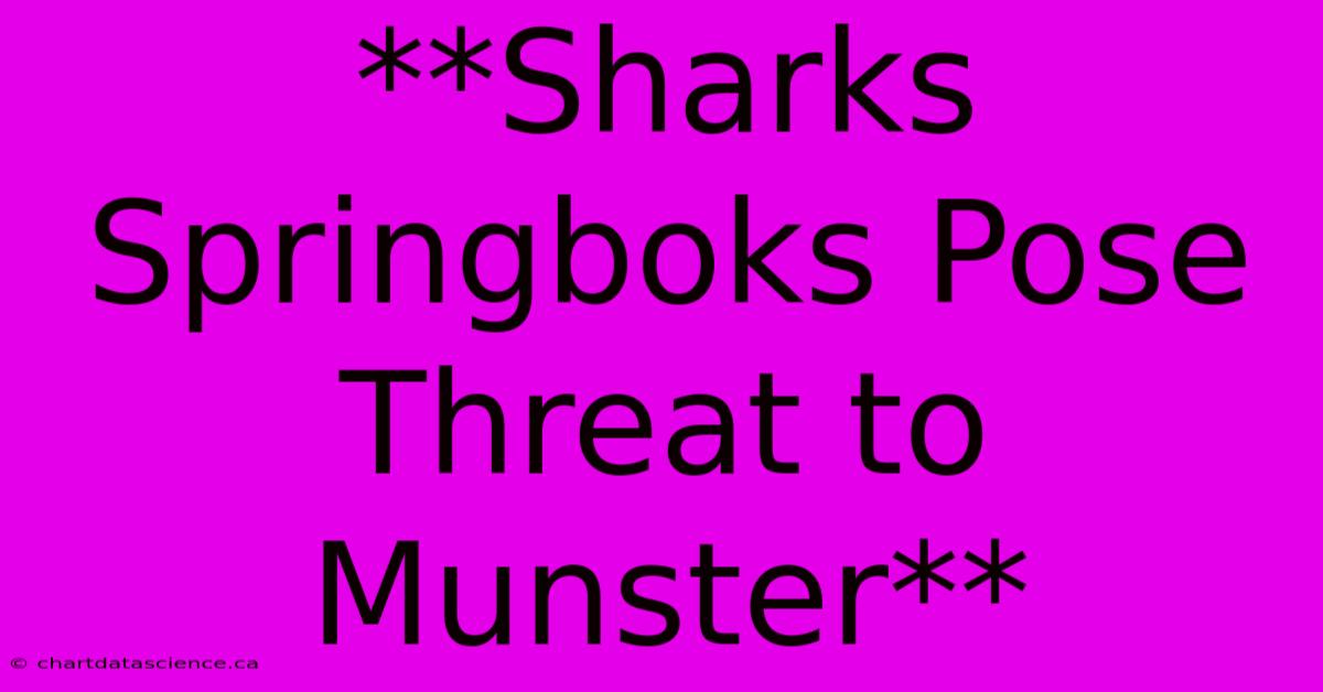 **Sharks Springboks Pose Threat To Munster**