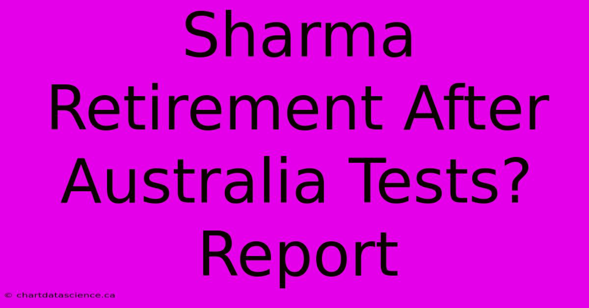 Sharma Retirement After Australia Tests? Report