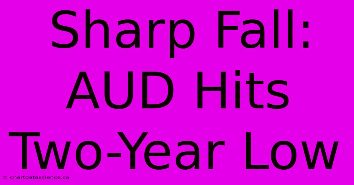 Sharp Fall: AUD Hits Two-Year Low