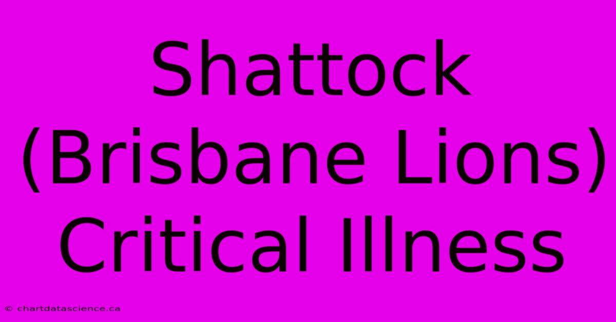 Shattock (Brisbane Lions) Critical Illness