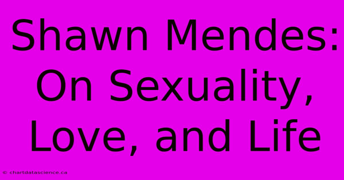 Shawn Mendes: On Sexuality, Love, And Life