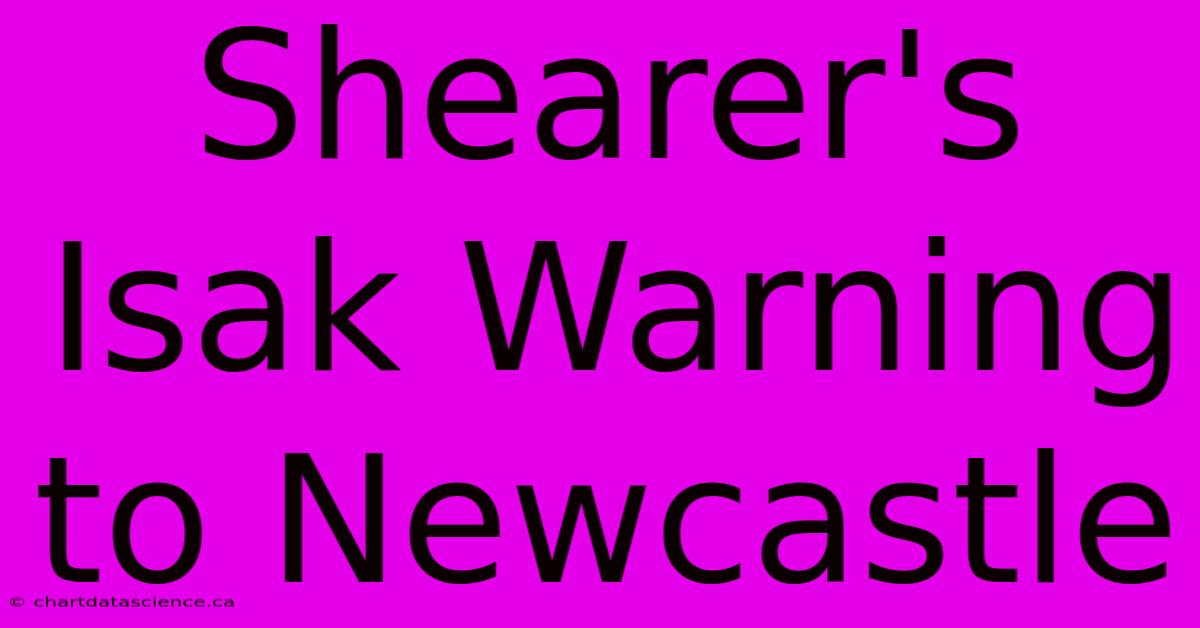 Shearer's Isak Warning To Newcastle