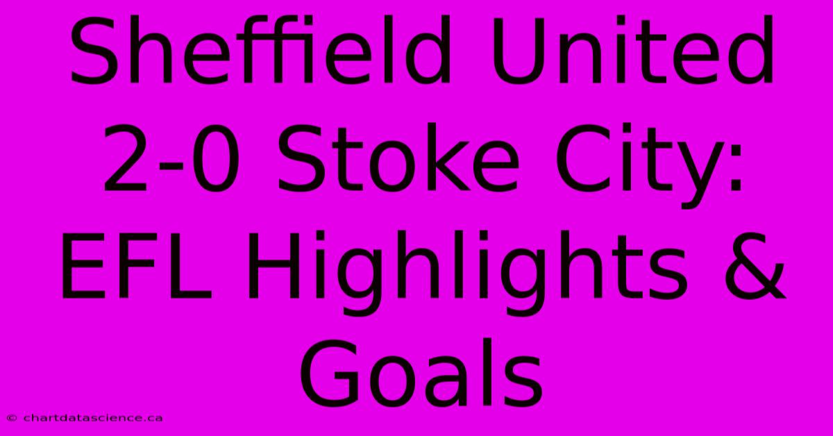 Sheffield United 2-0 Stoke City: EFL Highlights & Goals