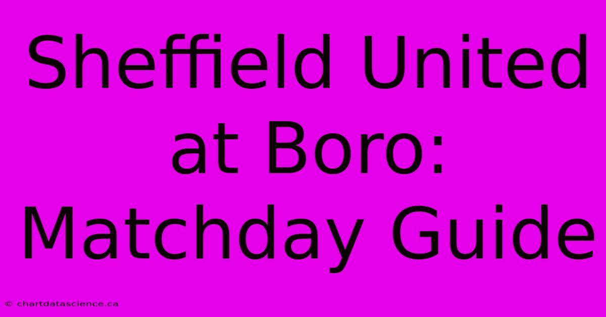 Sheffield United At Boro: Matchday Guide