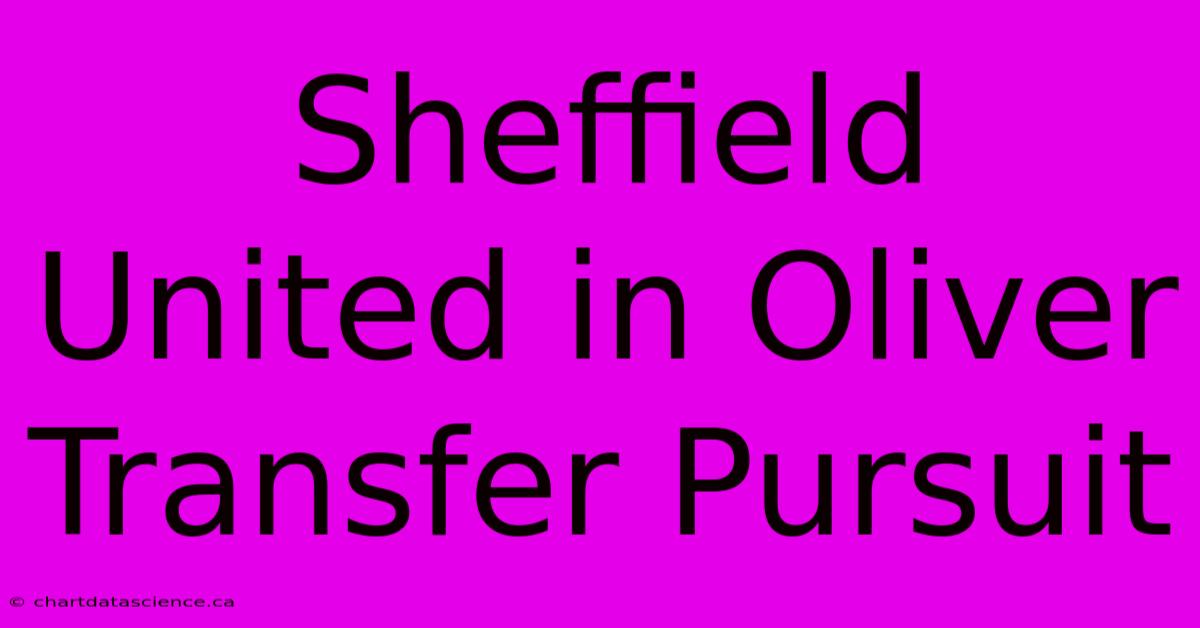 Sheffield United In Oliver Transfer Pursuit 