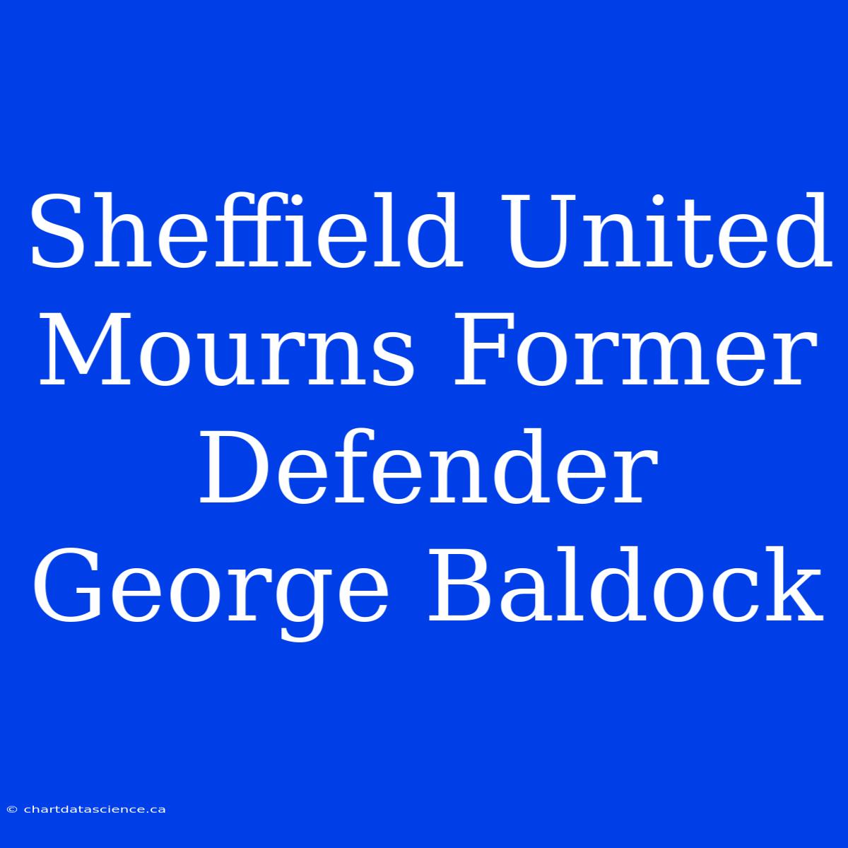 Sheffield United Mourns Former Defender George Baldock