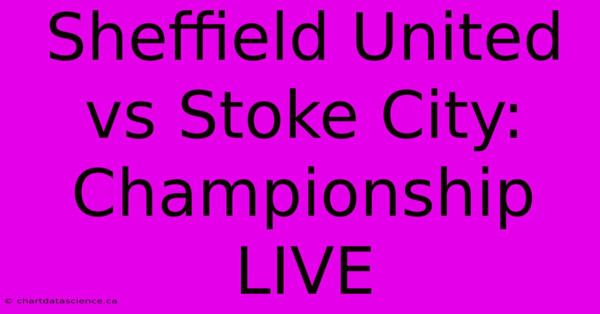 Sheffield United Vs Stoke City: Championship LIVE