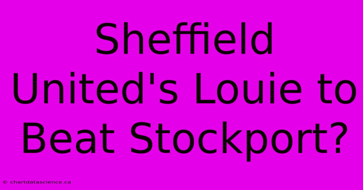 Sheffield United's Louie To Beat Stockport?