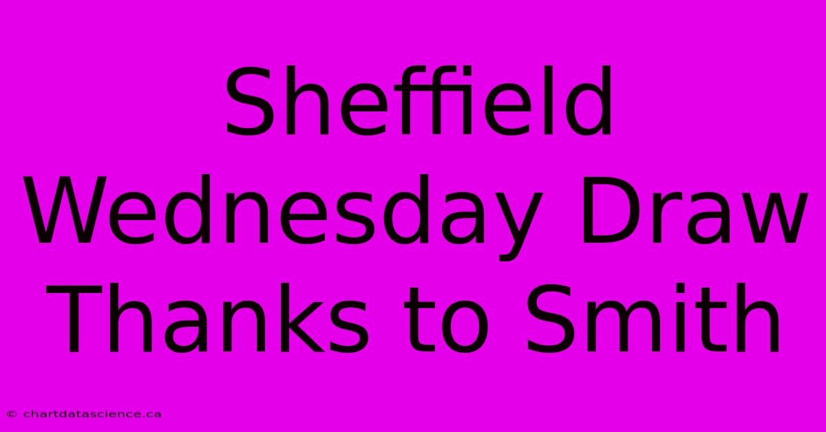 Sheffield Wednesday Draw Thanks To Smith