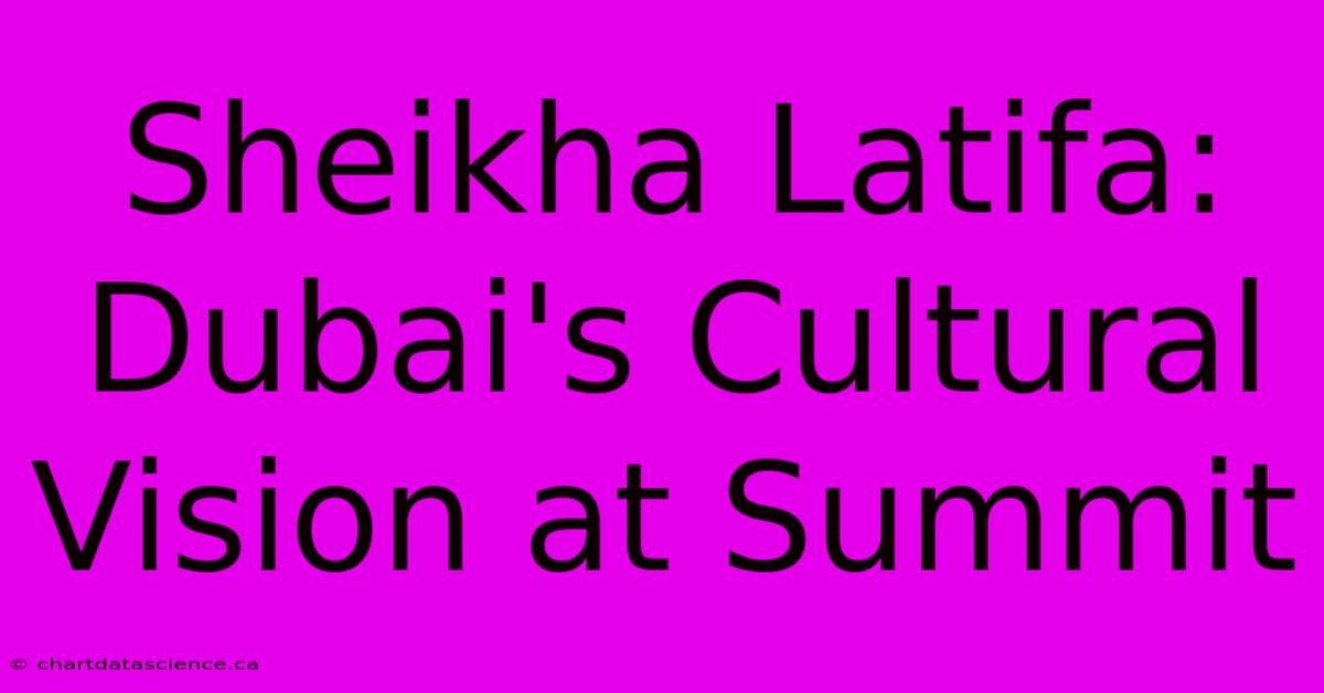 Sheikha Latifa: Dubai's Cultural Vision At Summit