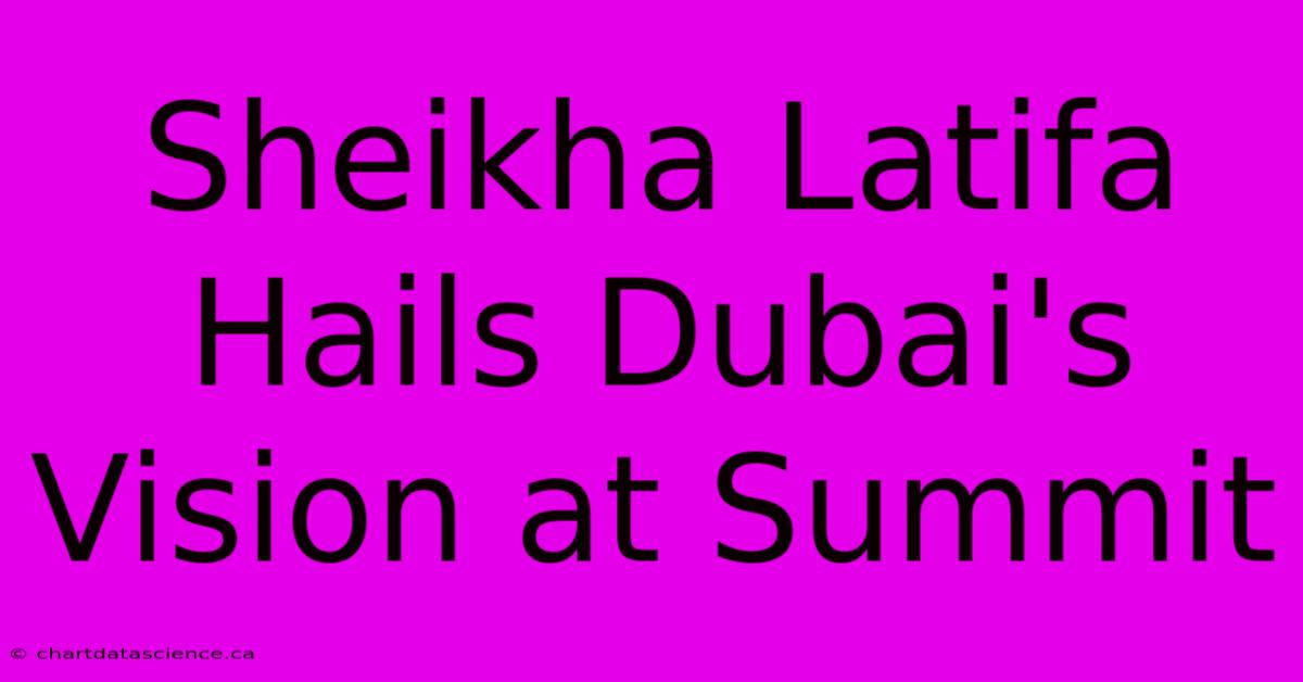 Sheikha Latifa Hails Dubai's Vision At Summit