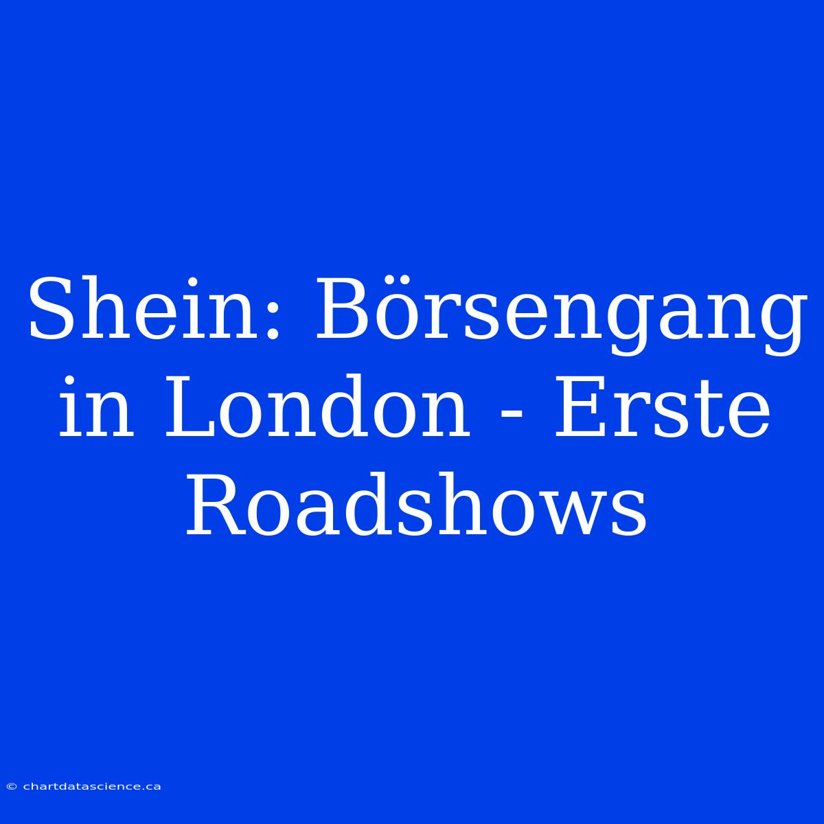 Shein: Börsengang In London - Erste Roadshows