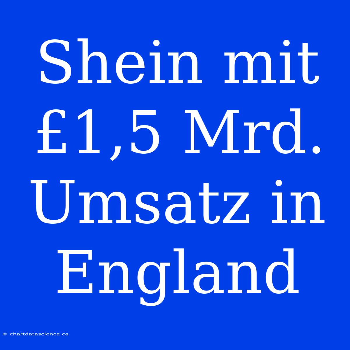 Shein Mit £1,5 Mrd. Umsatz In England