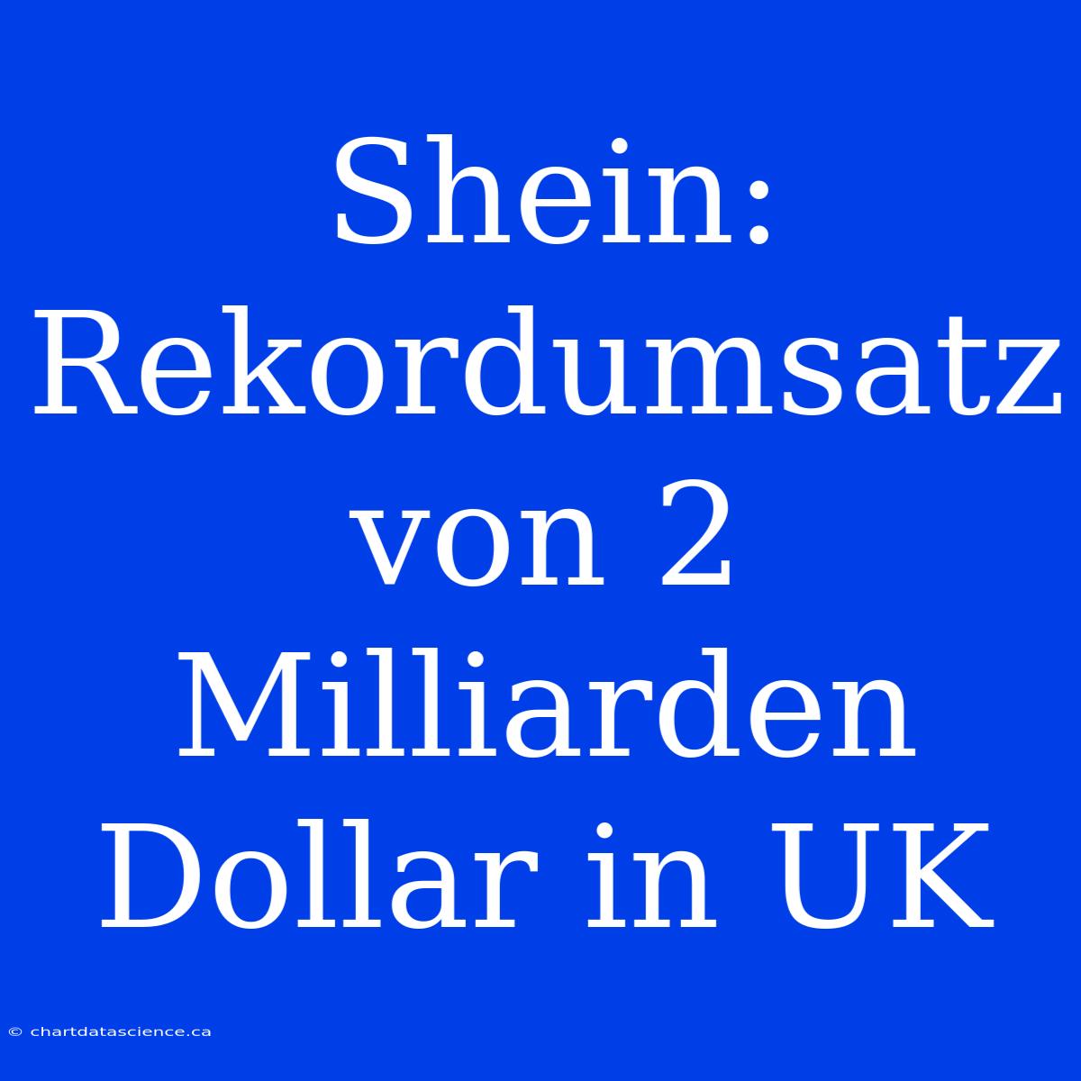 Shein: Rekordumsatz Von 2 Milliarden Dollar In UK