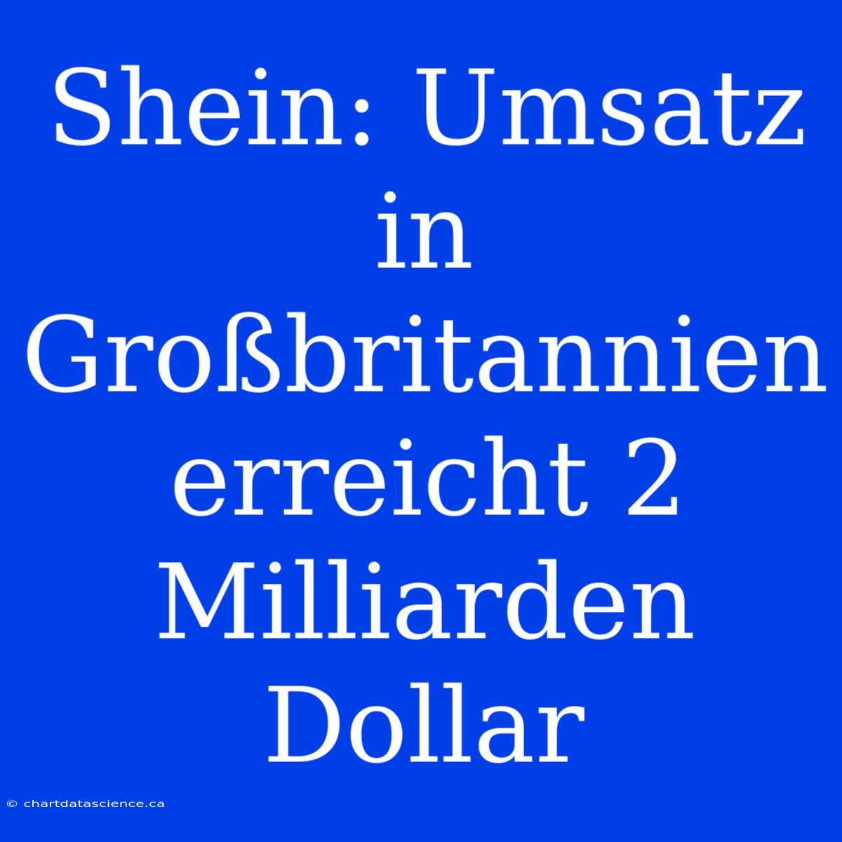 Shein: Umsatz In Großbritannien Erreicht 2 Milliarden Dollar